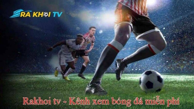 Rakhoi TV - Kênh bóng đá có nhiều tính năng vượt trội